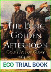 The Long Golden Afternoon: Golf|s Age of Glory, 1864-1914