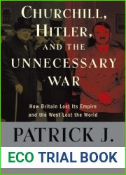 Churchill, Hitler, and and quot;The Unnecessary War and quot;: How Britain Lost Its Empire and the West Lost the World