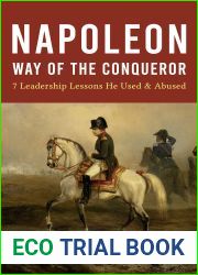 Napoleon - Way of the Conqueror: 7 Leadership Lessons He Used and Abused
