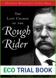 The Last Charge of the Rough Rider: Theodore Roosevelt|s Final Days