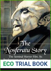 The Nosferatu Story: The Seminal Horror Film, Its Predecessors and Its Enduring Legacy