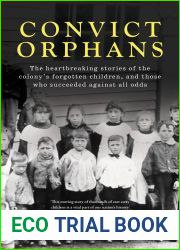 Convict Orphans: The heartbreaking stories of the colony|s forgotten children, and those who succeeded against all odds