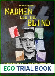 Madmen led the Blind: Memoirs of an SS Obersturmfuhrer: Battles on the Western Front and Interrogations by US Intelligence at the Prisoner-of-War camp Fort Hunt
