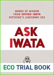 Ask Iwata: Words of Wisdom from Satoru Iwata, Nintendo|s Legendary CEO