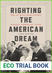 Righting the American Dream: How the Media Mainstreamed Reagan|s Evangelical Vision