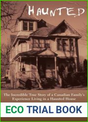 Haunted: The Incredible True Story of a Canadian Family|s Experience Living in a Haunted House