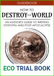 How to Destroy the World: An Author|s Guide to Writing Dystopia and Post-Apocalypse