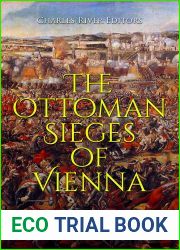 The Ottoman Sieges of Vienna: The History of the Ottoman Empire|s Unsuccessful Attempts to Conquer the Habsburg Capital