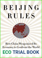 Beijing Rules: How China Weaponized Its Economy to Confront the World