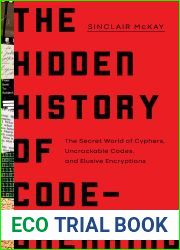 The Hidden History of Code-Breaking: The Secret World of Cyphers, Uncrackable Codes, and Elusive Encryptions