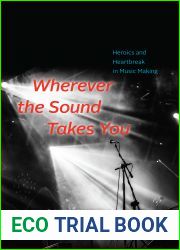 Wherever the Sound Takes You: Heroics and Heartbreak in Music Making