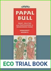 Papal Bull: Print, Politics, and Propaganda in Renaissance Rome (Singleton Center Books in Premodern Europe)