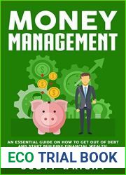 Money Management: An Essential Guide on How to Get out of Debt and Start Building Financial Wealth, Including Budgeting and Investing Tips, Ways to Save and Frugal Living Ideas