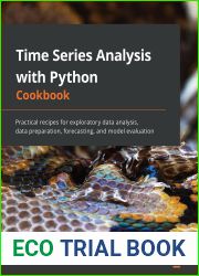 Time Series Analysis with Python Cookbook: Practical recipes for exploratory data analysis, data preparation, forecasting, and model evaluation