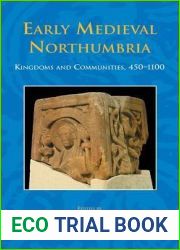 Early Medieval Northumbria: Kingdoms and Communities, AD 450 - 1100