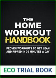 The Home Workout Handbook: Proven Workouts to Get Lean and Ripped in 30 Minutes a Day (Burn Fat, Build Muscle Book 2)