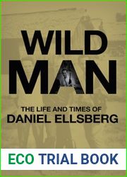 Wild Man: The Life and Times of Daniel Ellsberg