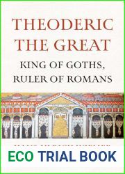 Theoderic the Great: King of Goths, Ruler of Romans