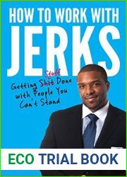 How to Work with Jerks: Getting Stuff Done with People You Can|t Stand