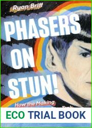 Phasers on Stun!: How the Making (and Remaking) of Star Trek Changed the World