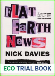 Flat Earth News: An Award-winning Reporter Exposes Falsehood, Distortion and Propaganda in the Global Media