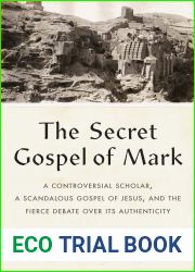 The Secret Gospel of Mark: A Controversial Scholar, a Scandalous Gospel of Jesus, and the Fierce Debate over Its Authenticity