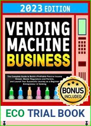Vending Machine Business: The Complete Guide to Build a Profitable Passive Income Stream, Master Regulations and Permits, and Launch Your Successful Journey as a Beginner Entrepreneur in Vending