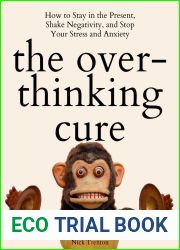The Overthinking Cure: How to Stay in the Present, Shake Negativity, and Stop Your Stress and Anxiety (The Path to Calm Book 4)