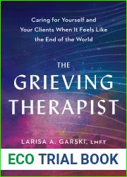 The Grieving Therapist: Caring for Yourself and Your Clients When It Feels Like the End of the World