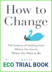 How to Change: The Science of Getting from Where You Are to Where You Want to Be