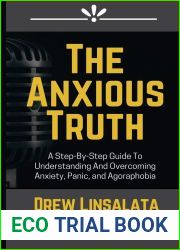 The Anxious Truth : A Step-By-Step Guide To Understanding and Overcoming Panic, Anxiety, and Agoraphobia (The Anxious Truth - Anxiety Education And Support)