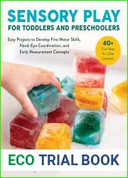 Sensory Play for Toddlers and Preschoolers: Easy Projects to Develop Fine Motor Skills, Hand-Eye Coordination, and Early Measurement Concepts