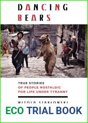 Dancing Bears: True Stories of People Nostalgic for Life Under Tyranny