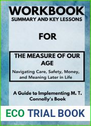 Workbook For The Measure of our Age: Navigating Care, Safety, Money, and Meaning Later in Life: A Guide to Implementing M. T. Connolly|s Book (key Lessons and Practical Exercises)