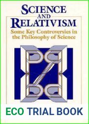 Science and Relativism: Some Key Controversies in the Philosophy of Science (Science and Its Conceptual Foundations series)