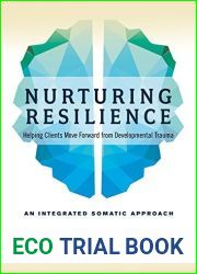 Nurturing Resilience: Helping Clients Move Forward from Developmental Trauma-An Integrative Somatic Approach