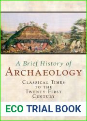 A Brief History of Archaeology: Classical Times to the Twenty-First Century