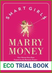 Smart Girls Marry Money: How Women Have Been Duped Into the Romantic Dream - And How They|re Paying For It