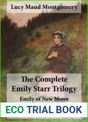 The Complete Emily Starr Trilogy: Emily of New Moon Emily Climbs . Emily|s Quest