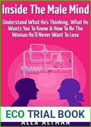 Inside The Male Mind: Understand What He|s Thinking, What He Wants You To Know and How To Be The Woman He|ll Never Want To Lose (Relationship and Dating Advice for Women Book 1)