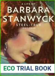 A Life of Barbara Stanwyck: Steel-True 1907-1940