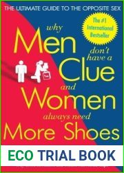 Why Men Don|t Have a Clue and Women Always Need More Shoes: The Ultimate Guide to the Opposite Sex