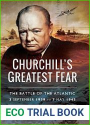Churchill|s Greatest Fear: The Battle of the Atlantic 3 September 1939 to 7 May 1945