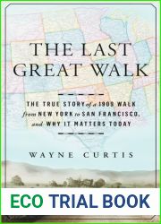 The Last Great Walk: The True Story of a 1909 Walk from New York to San Francisco, and Why it Matters Today