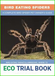 Bird Eating Spiders: Bird Eating Tarantula breeding, where to buy, types, care, temperament, cost, health, handling, diet, and much more included! A Complete Bird Spider Pet Owner|s Guide