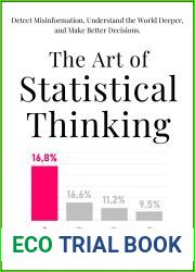 The Art of Statistical Thinking: Detect Misinformation, Understand the World Deeper, and Make Better Decisions. (Advanced Thinking Skills Book 3)