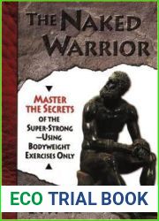 The Naked Warrior: Master the Secrets of the Super-Strong - Using Bodyweight Exercises Only