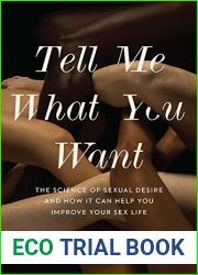 Tell Me What You Want: The Science of Sexual Desire and How It Can Help You Improve Your Sex Life