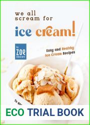 We All Scream for Ice Cream!: Easy and Healthy Ice Cream recipes to give you the perfect Scoop!