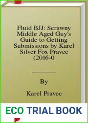 Fluid BJJ: Scrawny Middle Aged Guy|s Guide to Getting Submissions by Karel Silver Fox Pravec (2016-02-23)